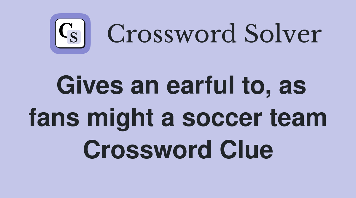 Gives an earful to, as fans might a soccer team Crossword Clue